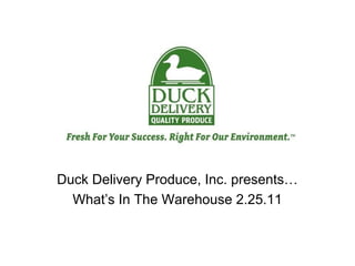 Duck Delivery Produce, Inc. presents…
What’s In The Warehouse 2.25.11
 