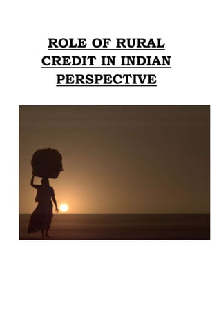 ROLE OF RURAL
CREDIT IN INDIAN
PERSPECTIVE
 