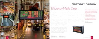 Eﬃciency Made Clear Electro-Matic’s introduction of
state-of-the-art automation
technologies has allowed the
Fabricating plant
Manufacturing facility to
continuously improve our
manufacturing eﬃciencies
and lower production cost.
Frank Bucciarelli
Superintendent
General Motors Lordstown Fab-Plant
A D
B
C
The good old-fashioned factory ﬂoor has been the breeding
ground of productivity-enhancing ideas for generations.
Except there’s nothing old-fashioned about today’s factory
ﬂoors. That’s in large part due to lean manufacturing
principles and systems like visual factory management that
rely on an open and constant ﬂow of status information from
all points of production in real time.
And the best way to display the continuous status update of
your plant? FactoryVision from Electro-Matic. A complete line
of dynamic LED Andon displays, marquees and process
control boards, designed for the rigors and serviceability
required for industrial environments and built by the one LED
display solutions company with 45 years of experience
serving American industry.
FactoryVision displays meet the high-visibility, clear commu-
nications needs of any manufacturing or warehousing opera-
tion, with standard row column layouts, multiple page full
text and graphics, or full motion video replay. From tri-color
to full-color matrix systems, wide and tilted viewing angles
with viewing distances from 3 feet to over 500 feet.
FactoryVision industrial displays and Andon boards integrate
seamlessly with manufacturing intelligence and data collec-
tion systems. Onboard Pentium processor option gives you
top end processing performance with multiple input sources.
Electro-Matic utilizes a modular design system and innova-
tions like single-point connections that minimize life cycle
costs by reducing part count and making units easy to service.
Whether you’re contemplating a company-wide ‘nervous
system’ or a simple message board in the break room, look to
FactoryVision by Electro-Matic for industry standard LED
displays.
FIND US ONLINE @ ELECTRONICMESSAGECENTERS.COM
3635 CALL TODAY 866-998-0990
A 14mm Tri Color (75 x 200)
B 7mm Tri Color (112 x 320)
C 14mm Tri Color (75 x 200)
D 14mm Tri Color (75 x 200)
 