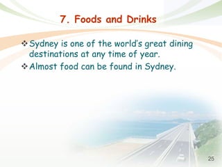 25
7. Foods and Drinks
Sydney is one of the world’s great dining
destinations at any time of year.
Almost food can be found in Sydney.
 