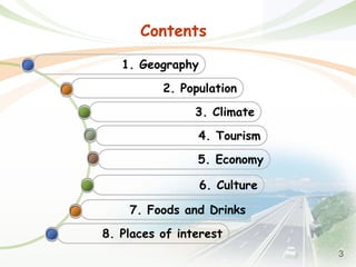 3
Contents
5. Economy
4. Tourism
3. Climate
2. Population
1. Geography
6. Culture
8. Places of interest
7. Foods and Drinks
 