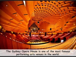 33
The Sydney Opera House is one of the most famous
performing arts venues in the world.
 