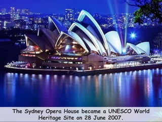 35
The Sydney Opera House became a UNESCO World
Heritage Site on 28 June 2007.
 