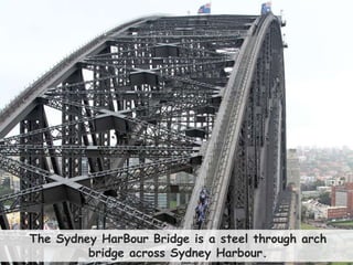 36
The Sydney HarBour Bridge is a steel through arch
bridge across Sydney Harbour.
 