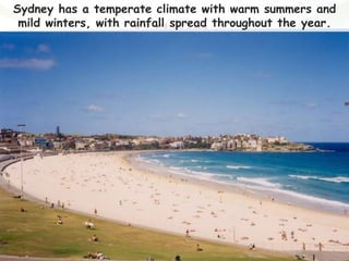 8
3. Climate
Sydney has a temperate climate with warm summers and
mild winters, with rainfall spread throughout the year.
 
