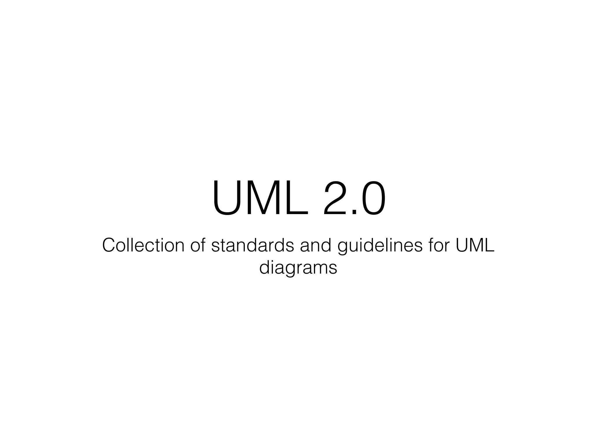 UML 2.0
Collection of standards and guidelines for UML
diagrams
 