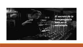 El secreto de la
trascendencia
esta en la
estrategia.
 