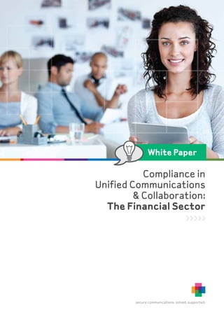 secure communications. solved. supported.
Compliance in
Unified Communications
& Collaboration:
The Financial Sector
White Paper
 