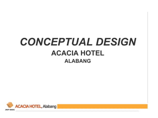 CONCEPTUAL DESIGN
ACACIA HOTEL
ALABANG
 