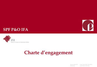 Charte d’engagement
SPF P&O IFA
Responsable IFA: Serge Peffer (Dir. IFA-OFO)
Rédaction: Ivan Kristo (TALLIC)
 
