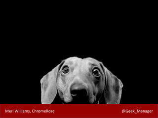 Meri Williams, ChromeRose @Geek_Manager
 