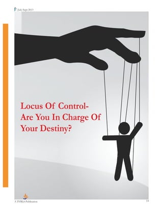 A TVRLS Publication 14
|July-Sept 2013
Locus Of Control-
Are You In Charge Of
Your Destiny?
 