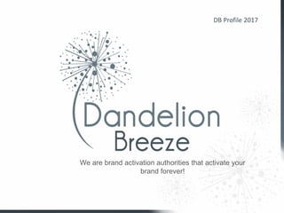 DB PROFILE 2016
We are brand activation authorities that activate your
brand forever!
DB Profile 2017
 