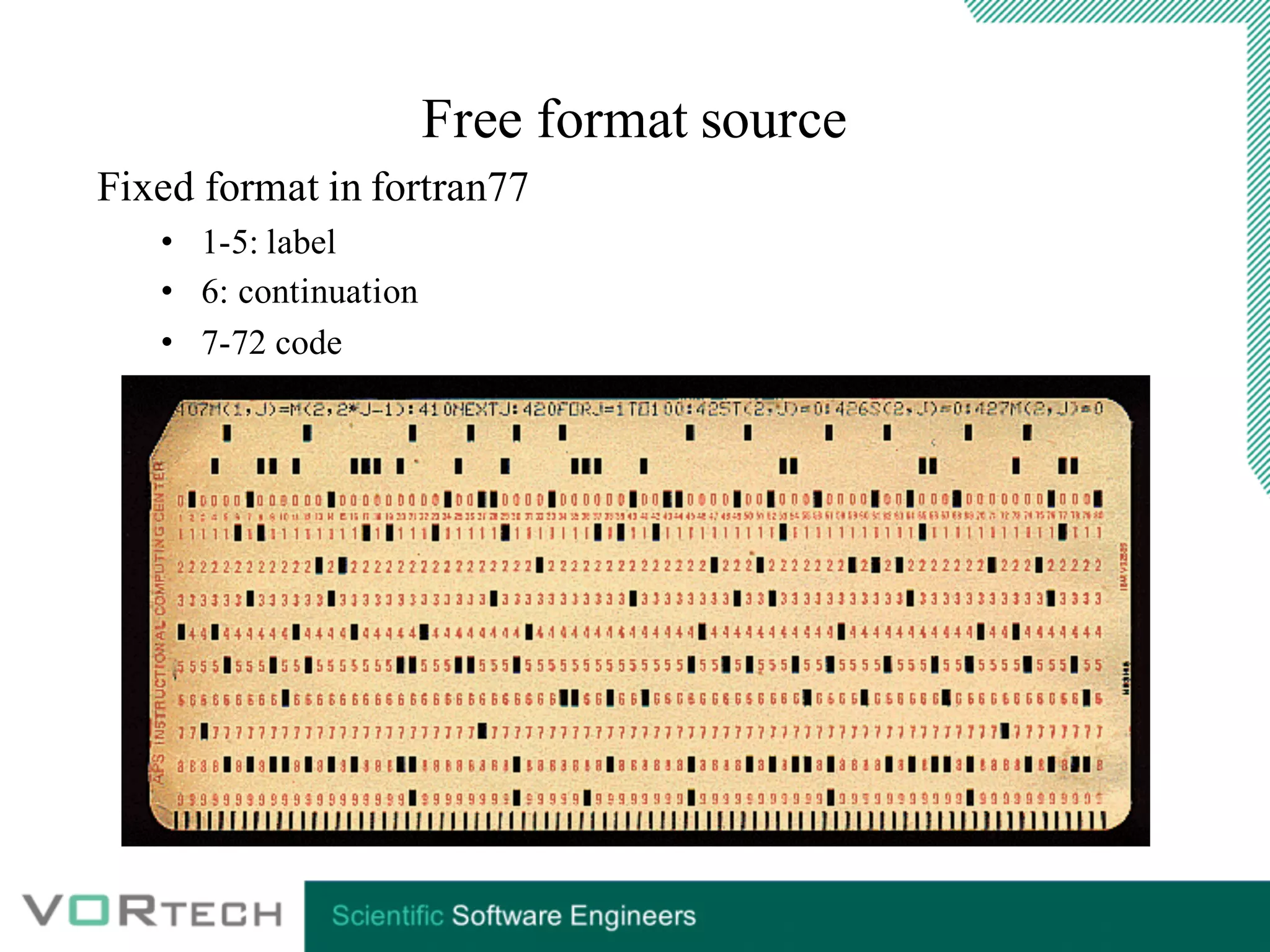 Free format source
Fixed format in fortran77
• 1-5: label
• 6: continuation
• 7-72 code
 