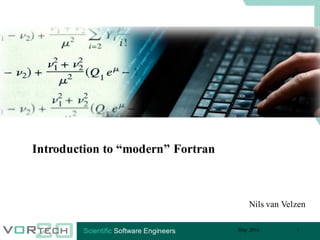 Introduction to “modern” Fortran
Nils van Velzen
May 2016 1
 