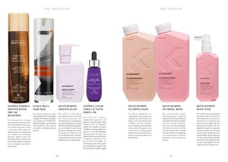 - 2 7 -- 2 6 -
T H E P R O D U C T ST H E O B S E S S I O N S
Τ ο δ η μ ο φ ι λ έ ς λ α δ ά κ ι
περιποίησης μαλλιών Ken-
di Oil διατίθεται πλέον και
σε συσκευασία micro-mist
– ένα πολύ λεπτό σπρέι που
καταπολεμά το φριζάρισμα
των λεπτών και μαλακών
μαλλιών. Χάρη σ’ αυτήν την
πρωτοποριακή σύνθεση και
συσκευασία,χαρίζει στα μαλλιά
ένα ανάλαφρο, μεταξένιο
αποτέλεσμα.
Το τέλειο σαμπουάν για
ενδυνάμωση της τρίχας και
αύξηση της πυκνότητάς της.
Χάρη στην πρωτοποριακή
σύνθεσή του που περιέχει
ρίζα τζίντζερ και εκχυλίσματα
τσουκνίδας δυναμώνει και
χοντραίνει τα λεπτά μαλλιά
αφήνοντας το τριχωτό και τα
μαλλιά αναζωογονημένα και
ξεκούραστα.
Μ ι α μ α λ α κ τ ι κ ή κ ρ έ μ α
που δυναμώνει τα μαλλιά,
χαρίζοντάς τους πυκνότητα και
ανθεκτικότητα.Κύριο συστατικό
της είναι η ρίζα από hems-
leya, ένα φυτό που ευδοκιμεί
στην Κίνα και είναι πλούσιο
σε Ολεανολικό Οξύ, η οποία
έχει την ιδιότητα να τρέφει και
να αναζωογονεί τα μαλλιά,
κάνοντάς τα πιο χοντρά και
δυνατά.
Ένα προϊόν που χρησιμοποιεί
μια πρωτοπόρα τεχνολογία
ενδυνάμωσης των μαλλιών,
κάνοντάς τα να φαίνονται πιο
πυκνά και πιο γεμάτα από την
πρώτη κιόλας χρήση. Με την
πάροδο του χρόνου τα μαλλιά
γίνονται ακόμη πιο δυνατά,
ζωντανά και ανθεκτικά. Ένα
προϊόν διπλής χρήσης,πλούσιο
σε Ονεανολικό Οξύ που βοηθά
τα μαλλιά να δυναμώσουν από
την ρίζα, προλαμβάνοντας την
αραίωση και την πτώση τους.
Για μακριά μαλλιά με όγκο
χωρίς κόμπους.Ένα γαλάκτωμα
ελαφριάς σύνθεσης ενισχυμένο
με τη φόρμουλα «OOMF Volu-
mising Complex» και εκχύλισμα
από μπαμπού, που χαρίζει
γυαλάδα σε ιδιαίτερα πυκνά
μαλλιά.
M ι α l e a ve - i n θ ε ρ α π ε ί α
αναζωογόνησης για χονδρά
κ α ι ά γ ρ ι α μ α λ λ ι ά π ο υ
εξουδετερώνει το φριζάρισμα
και χαρίζει μεταξένια και απαλή
υφή.Ένα πρωτοποριακό προϊόν
με διπλή δράση, καθώς έχει
ιδιότητες styling που κάνει
τα μαλλιά πιο απαλά, αλλά
και με θεραπευτικές ιδιότητες
για προστασία από την ψηλή
θερμότητα και το φριζάρισμα.
Έ ν α δ υ ν α τ ό λ α δ ά κ ι
περιποίησης μαλλιών που
περιέχει συμπυκνωμένη δόση
Omega-3 και C22 Λιπαρού
Οξέως που θρέφει την τρίχα
σε βάθος και μεταμορφώνει τα
μαλλιά σε σύντομο διάστημα.
Καταπολεμά τα ξηρά και
ατίθασα μαλλιά και μαλακώνει
τις άκρες, χαρίζοντάς τους
μια έντονη γυαλάδα. Το
αποτέλεσμα μετά από μερικές
μόνο χρήσεις είναι μαλλιά υγιή,
δυνατά,μαλακά,γεμάτα λάμψη.
ALTERNA BAMBOO
SMOOTH KENDI
DRY OIL
MICROMIST
ΚΕVIN.MURPHY
PLUMPING WASH
KEVIN.MURPHY
PLUMPING RINSE
KEVIN.MURPHY
BODY MASS
FUDGE MEGA
HAIR MILK
KEVIN.MURPHY
SMOOTH AGAIN
ALTERNA CAVIAR
OMEGA & NOUR-
ISHING OIL
 