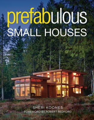 SMALL HOUSES
prefabulous
SHERI KOONES
FOREWORD BY ROBERT REDFORD
 