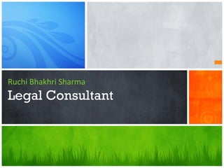 +
Ruchi	
  Bhakhri	
  Sharma 	
  
Legal Consultant
 