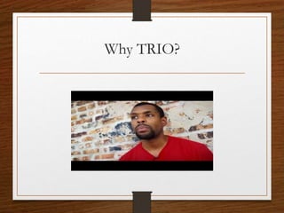 Why TRIO?
 