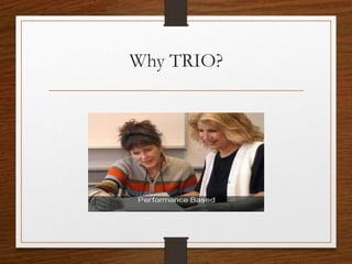 Why TRIO?
 
