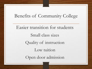 Benefits of Community College
Easier transition for students
Small class sizes
Quality of instruction
Low tuition
Open door admission
 
