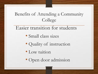 Benefits of Attending a Community
College
Easier transition for students
• Small class sizes
• Quality of instruction
• Low tuition
• Open door admission
 