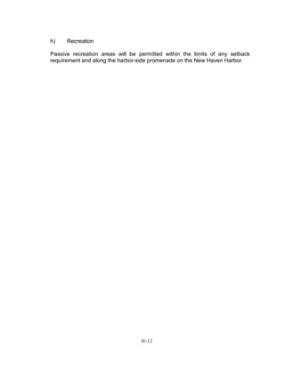 h) Recreation
Passive recreation areas will be permitted within the limits of any setback
requirement and along the harbor-side promenade on the New Haven Harbor.
H-12
 