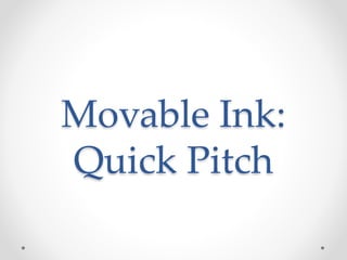 Movable Ink:
Quick Pitch
 