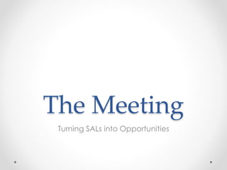 The Meeting
Turning SALs into Opportunities
 