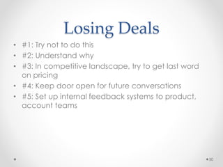 Losing Deals
• #1: Try not to do this
• #2: Understand why
• #3: In competitive landscape, try to get last word
on pricing
• #4: Keep door open for future conversations
• #5: Set up internal feedback systems to product,
account teams
50
 