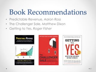 Book Recommendations
• Predictable Revenue, Aaron Ross
• The Challenger Sale, Matthew Dixon
• Getting to Yes, Roger Fisher
51
 
