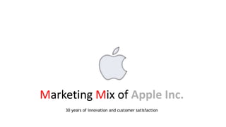 Marketing Mix of Apple Inc.
30 years of innovation and customer satisfaction
 