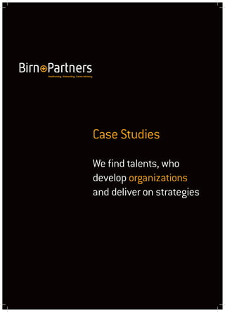 Case Studies
We find talents, who
develop organizations
and deliver on strategies
 