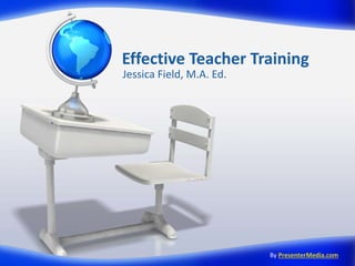 Effective Teacher Training
Jessica Field, M.A. Ed.
By PresenterMedia.com
 