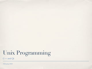 Unix Programming
C++ and Qt

February 2010
 