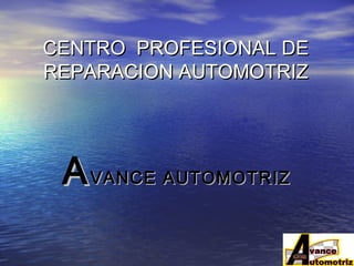 CENTRO PROFESIONAL DECENTRO PROFESIONAL DE
REPARACION AUTOMOTRIZREPARACION AUTOMOTRIZ
AAVANCE AUTOMOTRIZVANCE AUTOMOTRIZ
 