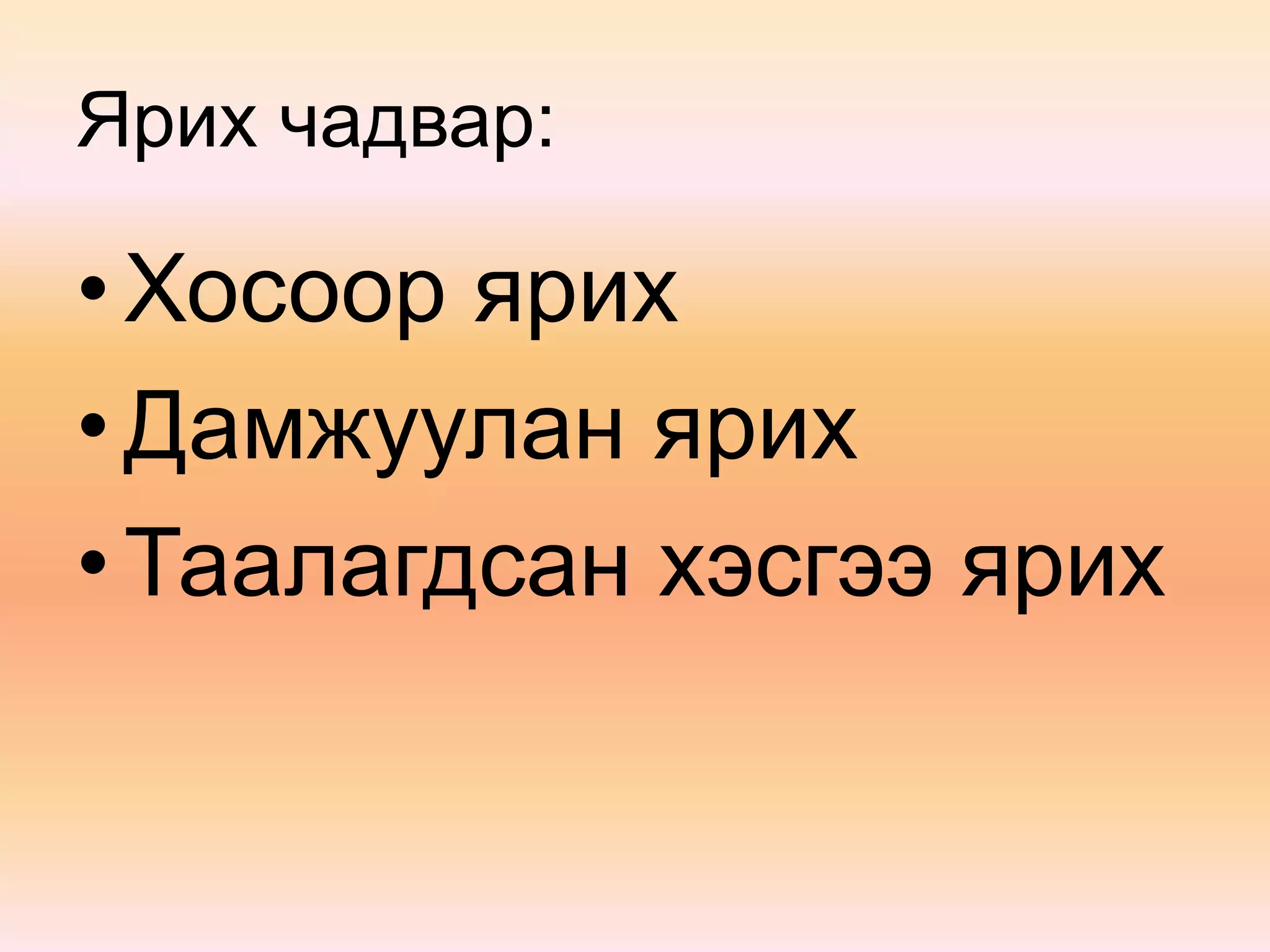 Ярих чадвар:
•Хосоор ярих
•Дамжуулан ярих
•Таалагдсан хэсгээ ярих
 
