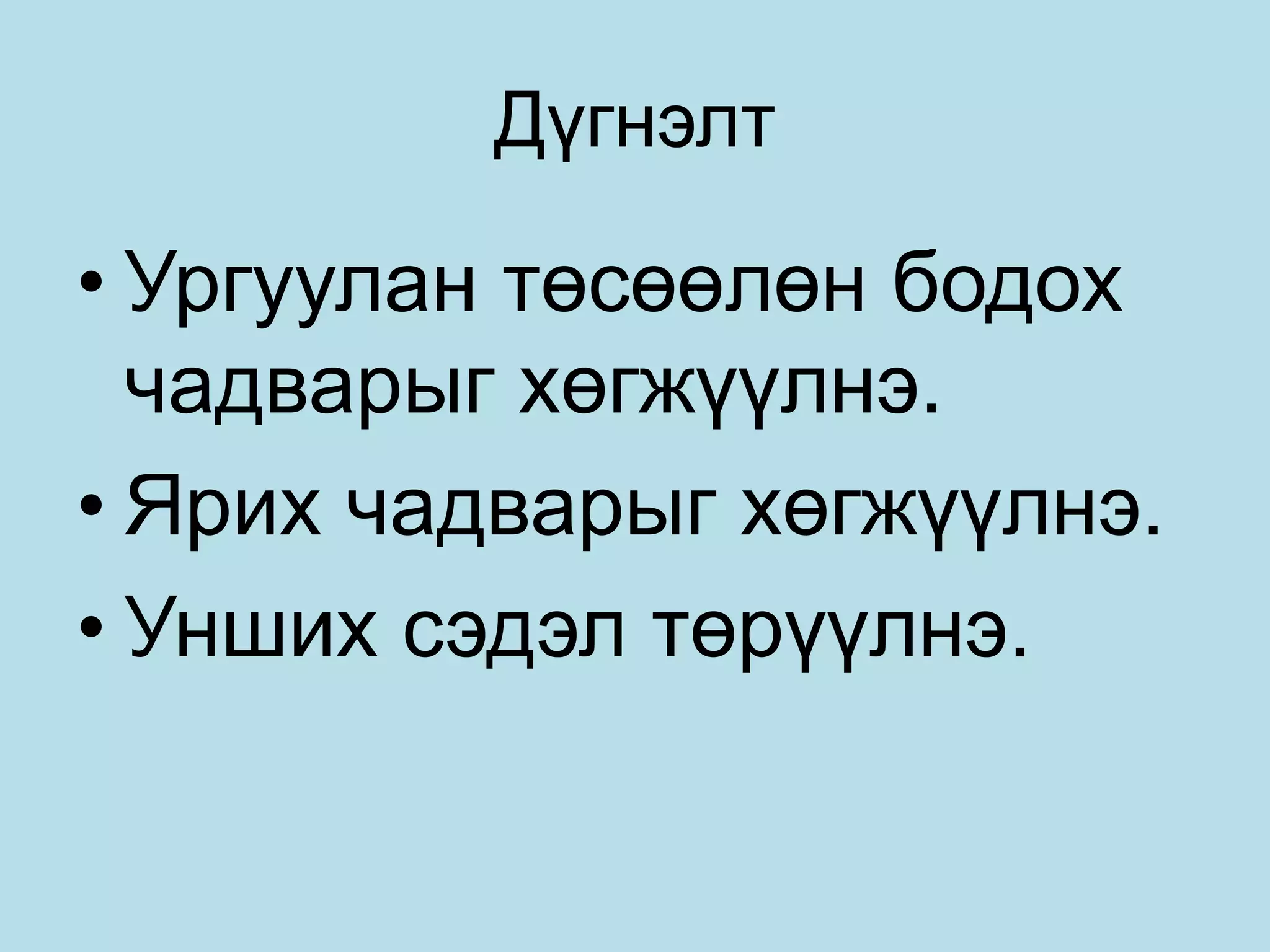 Дүгнэлт
• Ургуулан төсөөлөн бодох
чадварыг хөгжүүлнэ.
• Ярих чадварыг хөгжүүлнэ.
• Унших сэдэл төрүүлнэ.
 