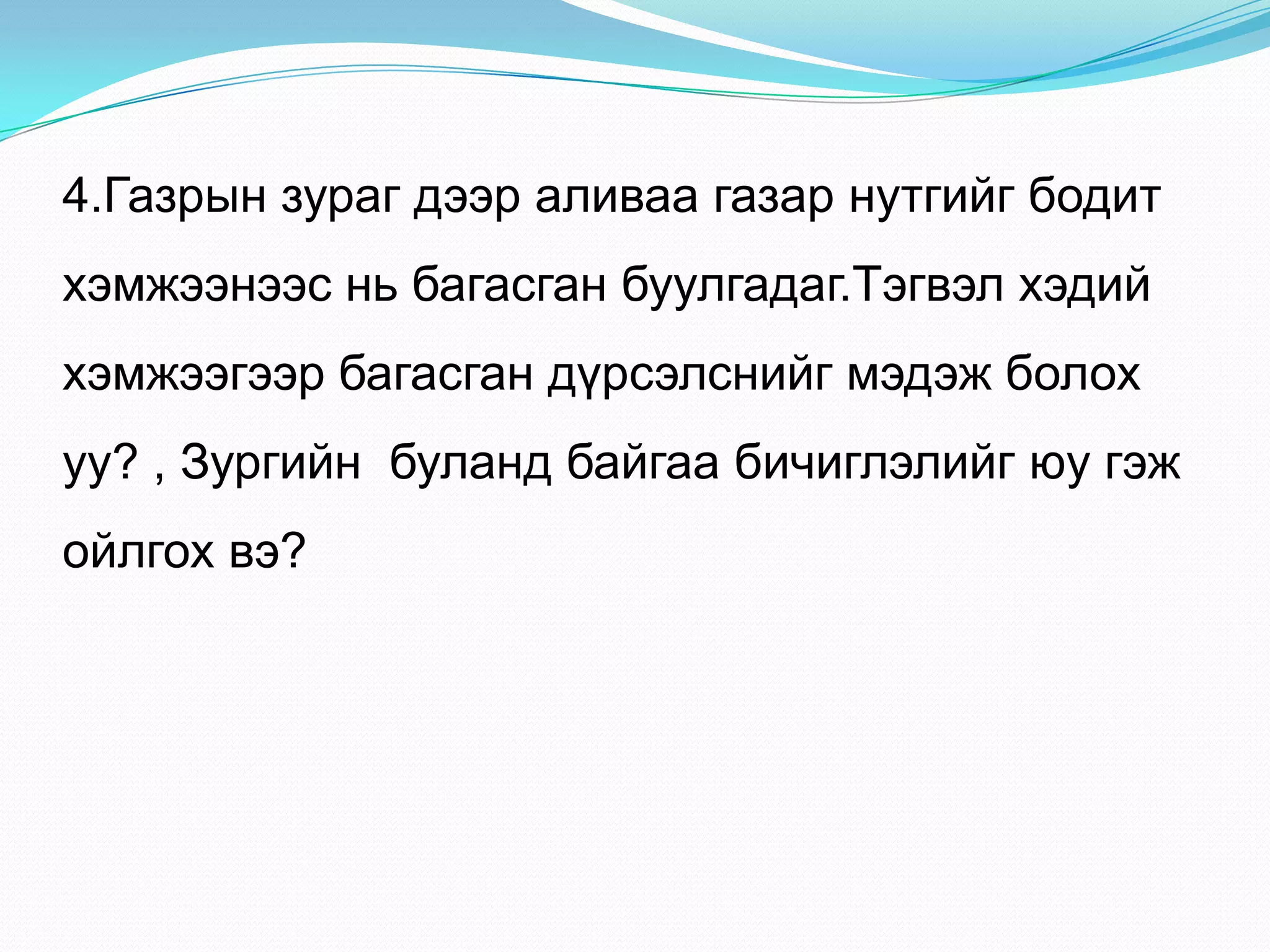 4.Газрын зураг дээр аливаа газар нутгийг бодит
хэмжээнээс нь багасган буулгадаг.Тэгвэл хэдий
хэмжээгээр багасган дүрсэлснийг мэдэж болох
уу? , Зургийн буланд байгаа бичиглэлийг юу гэж
ойлгох вэ?
 