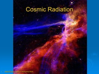 Cosmic Radiation 
 www.iit.edu/~ipro313s/home.html 
 