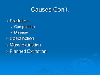 Causes Con’t. 
 Predation 
 Competition 
 Disease 
 Coextinction 
 Mass Extinction 
 Planned Extinction 
 