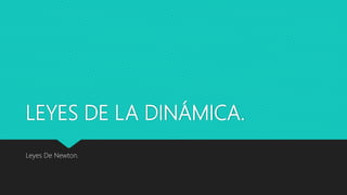 LEYES DE LA DINÁMICA.
Leyes De Newton.
 