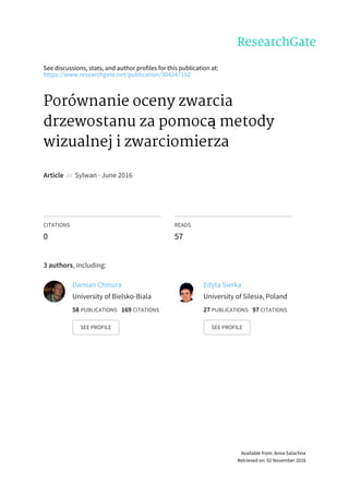 See	discussions,	stats,	and	author	profiles	for	this	publication	at:
https://www.researchgate.net/publication/304247192
Porównanie	oceny	zwarcia
drzewostanu	za	pomocą	metody
wizualnej	i	zwarciomierza
Article		in		Sylwan	·	June	2016
CITATIONS
0
READS
57
3	authors,	including:
Damian	Chmura
University	of	Bielsko-Biala
58	PUBLICATIONS			169	CITATIONS			
SEE	PROFILE
Edyta	Sierka
University	of	Silesia,	Poland
27	PUBLICATIONS			97	CITATIONS			
SEE	PROFILE
Available	from:	Anna	Salachna
Retrieved	on:	02	November	2016
 