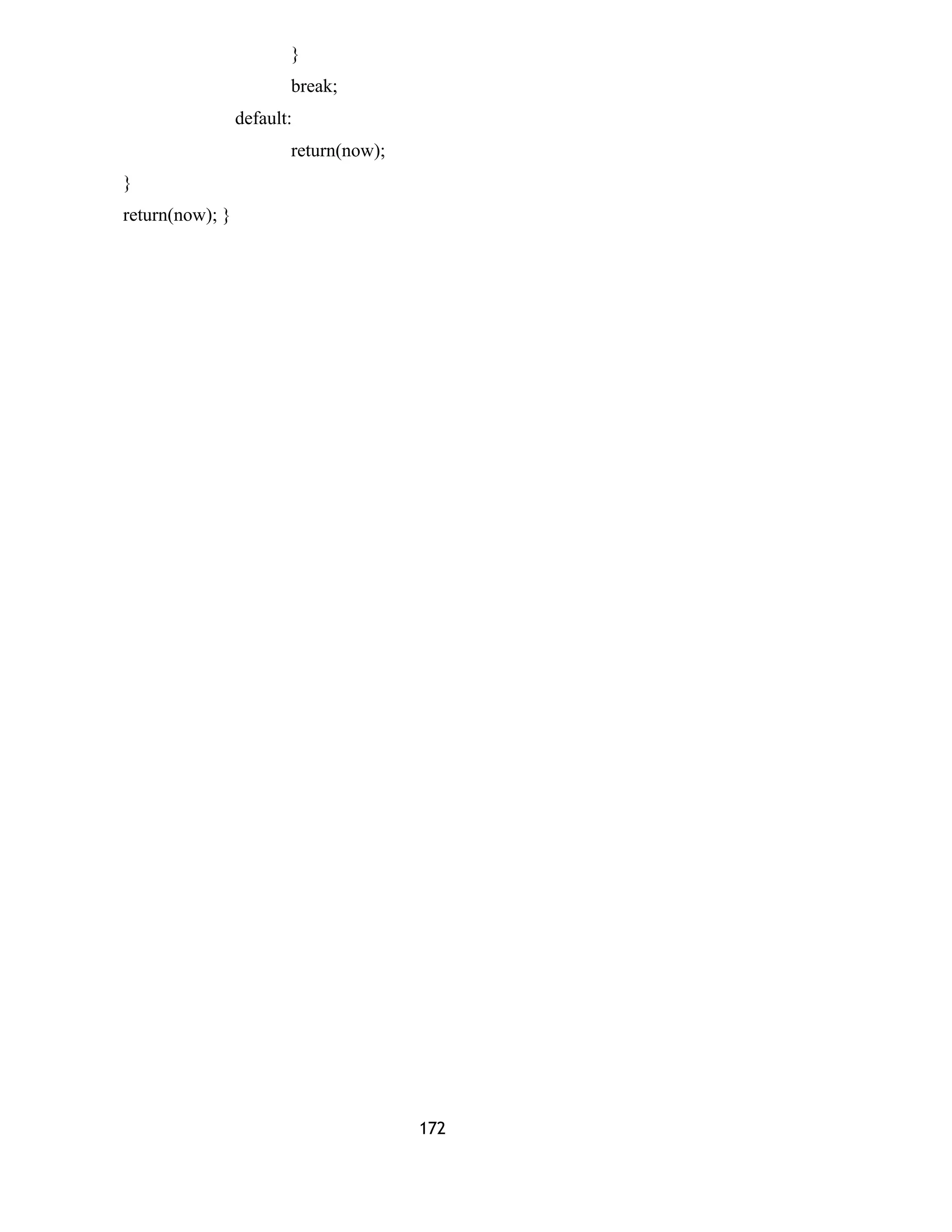 } 
break; 
default: 
return(now); 
} 
return(now); } 
172 
 