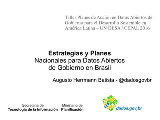 Estrategias y Planes
Nacionales para Datos Abiertos
de Gobierno en Brasil
Augusto Herrmann Batista - @dadosgovbr
Taller Pl...