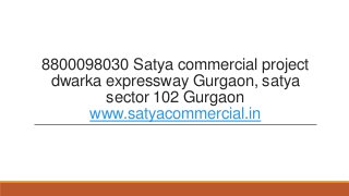 8800098030 Satya commercial project
dwarka expressway Gurgaon, satya
sector 102 Gurgaon
www.satyacommercial.in
 
