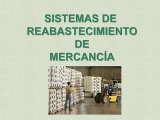 SISTEMAS DE
REABASTECIMIENTO
DE
MERCANCÍA
 