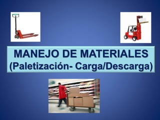 MANEJO DE MATERIALES
(Paletización- Carga/Descarga)
 