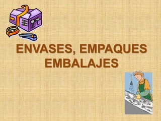 ENVASES, EMPAQUES
    EMBALAJES
 