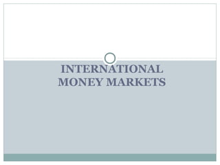 INTERNATIONAL
MONEY MARKETS
 